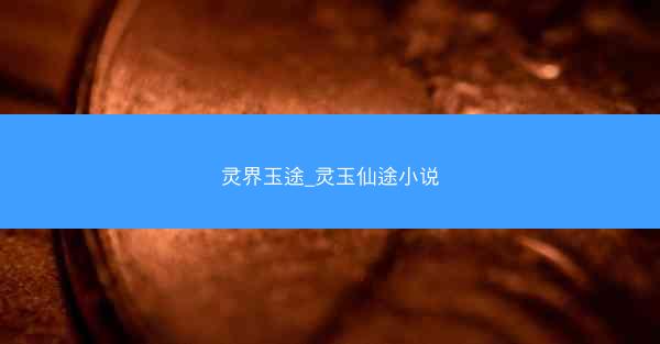 灵界玉途_灵玉仙途小说
