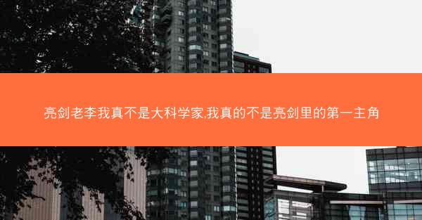 亮剑老李我真不是大科学家,我真的不是亮剑里的第一主角