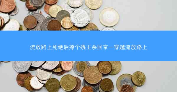 流放路上死绝后撩个残王杀回京—穿越流放路上