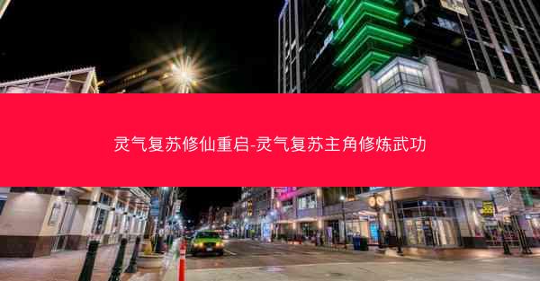 灵气复苏修仙重启-灵气复苏主角修炼武功 灵气复苏修仙重启-灵气复苏主角修炼武功