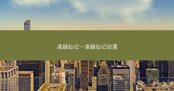 凌越仙记—凌越仙记动漫 凌越仙记—凌越仙记动漫