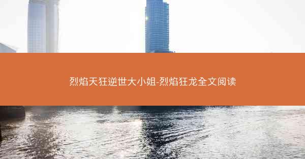 烈焰天狂逆世大小姐-烈焰狂龙全文阅读