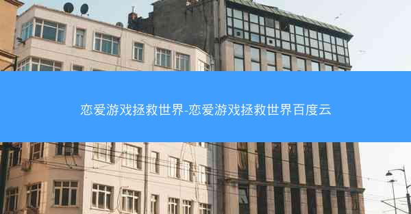 恋爱游戏拯救世界-恋爱游戏拯救世界百度云