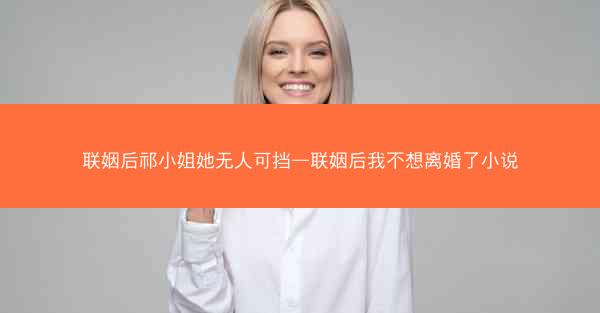 联姻后祁小姐她无人可挡—联姻后我不想离婚了小说