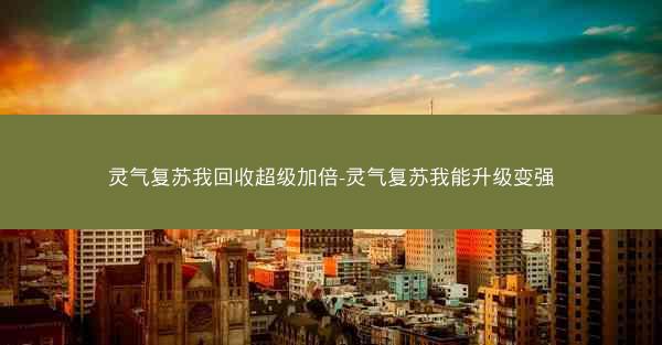 灵气复苏我回收超级加倍-灵气复苏我能升级变强