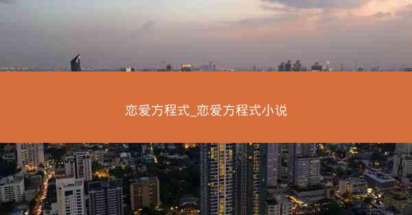 恋爱方程式_恋爱方程式小说