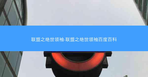 联盟之绝世领袖-联盟之绝世领袖百度百科