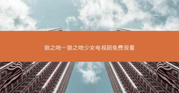 狼之吻—狼之吻少女电视剧免费观看