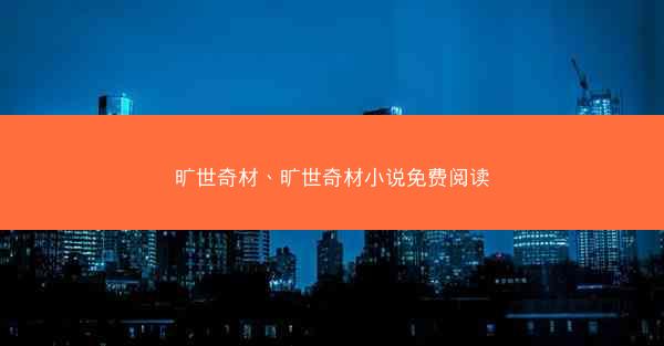 旷世奇材、旷世奇材小说免费阅读