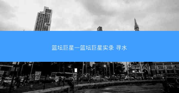 篮坛巨星—篮坛巨星实录 寻水