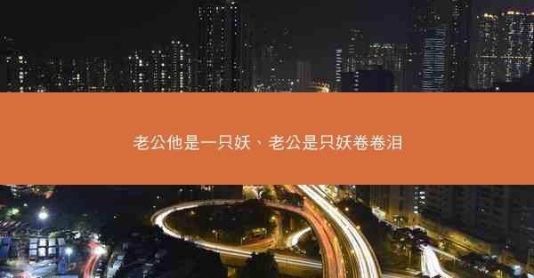 老公他是一只妖、老公是只妖卷卷泪