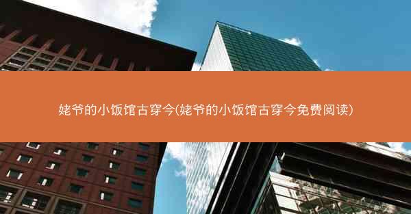 姥爷的小饭馆古穿今(姥爷的小饭馆古穿今免费阅读)