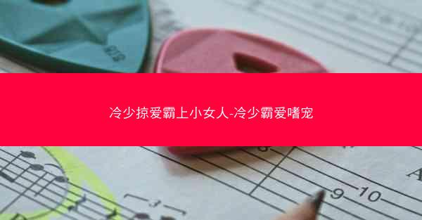 冷少掠爱霸上小女人-冷少霸爱嗜宠 冷少掠爱霸上小女人-冷少霸爱嗜宠