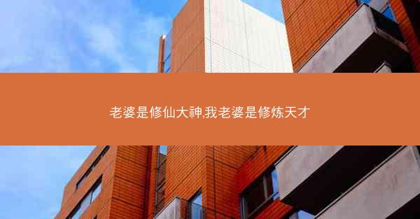 老婆是修仙大神,我老婆是修炼天才