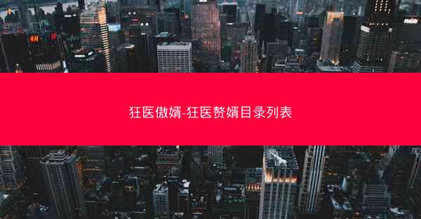 狂医傲婿-狂医赘婿目录列表 狂医傲婿-狂医赘婿目录列表