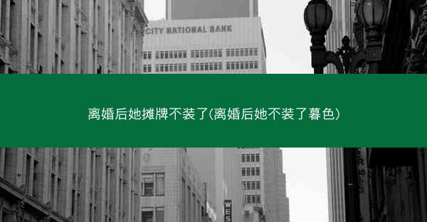 离婚后她摊牌不装了(离婚后她不装了暮色) 离婚后她摊牌不装了(离婚后她不装了暮色)
