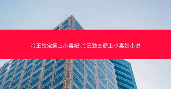 冷王独宠霸上小毒妃-冷王独宠霸上小毒妃小说