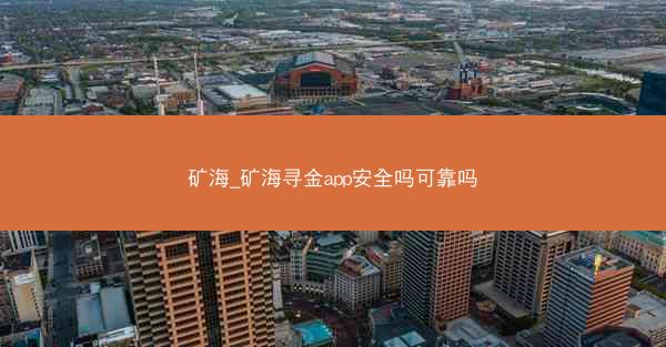 矿海_矿海寻金app安全吗可靠吗