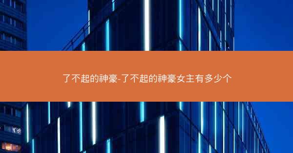 了不起的神豪-了不起的神豪女主有多少个