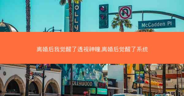 离婚后我觉醒了透视神瞳,离婚后觉醒了系统