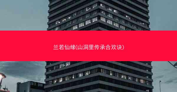 兰若仙缘(山洞里传承合欢诀)