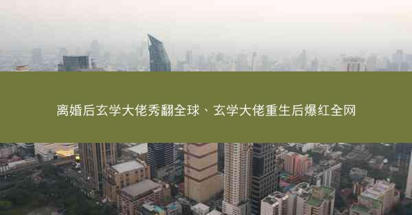 离婚后玄学大佬秀翻全球、玄学大佬重生后爆红全网
