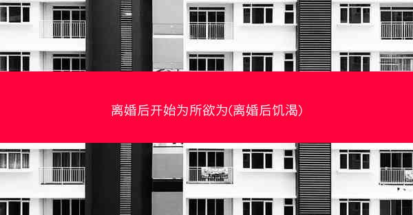 离婚后开始为所欲为(离婚后饥渴)