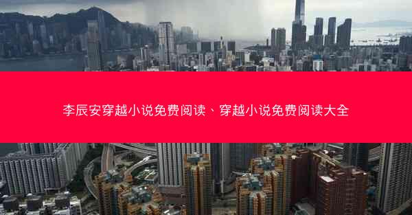 李辰安穿越小说免费阅读、穿越小说免费阅读大全