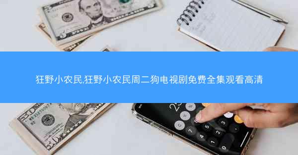 狂野小农民,狂野小农民周二狗电视剧免费全集观看高清