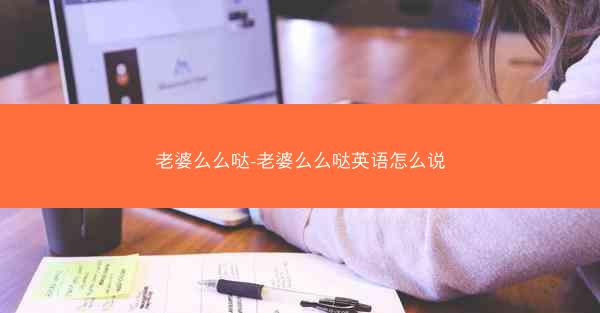 老婆么么哒-老婆么么哒英语怎么说