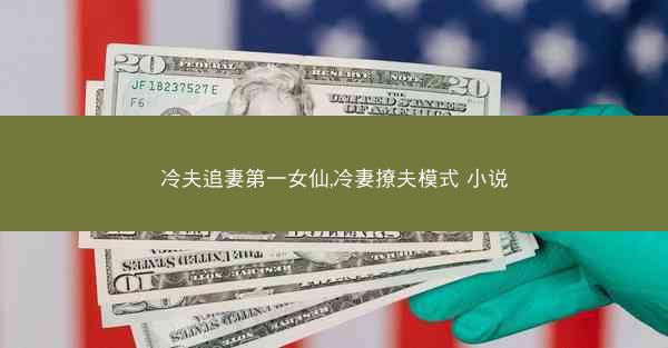 冷夫追妻第一女仙,冷妻撩夫模式 小说