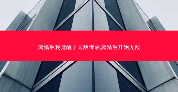 离婚后我觉醒了无敌传承,离婚后开始无敌