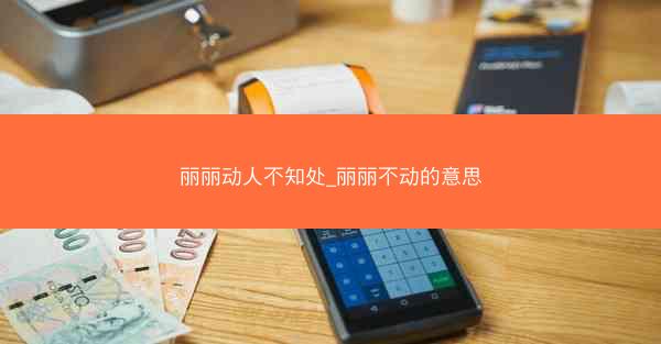 丽丽动人不知处_丽丽不动的意思