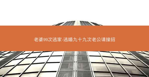 老婆99次逃家-逃婚九十九次老公请接招