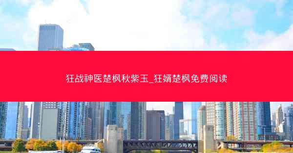 狂战神医楚枫秋紫玉_狂婿楚枫免费阅读 狂战神医楚枫秋紫玉_狂婿楚枫免费阅读