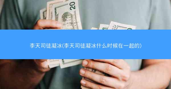 李天司徒凝冰(李天司徒凝冰什么时候在一起的) 李天司徒凝冰(李天司徒凝冰什么时候在一起的)