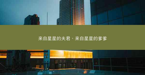 来自星星的夫君、来自星星的爹爹
