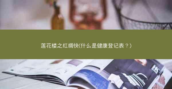 莲花楼之红绸快(什么是健康登记表？)