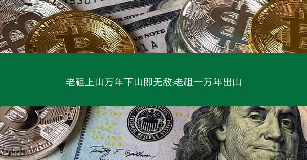 老祖上山万年下山即无敌;老祖一万年出山