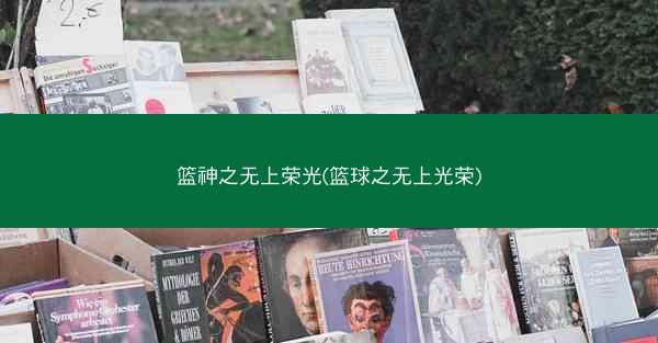 篮神之无上荣光(篮球之无上光荣)
