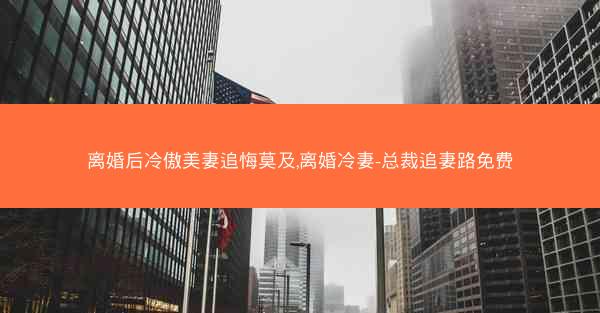 离婚后冷傲美妻追悔莫及,离婚冷妻-总裁追妻路免费