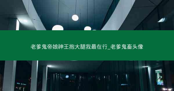 老爹鬼帝娘神王抱大腿我最在行_老爹鬼畜头像