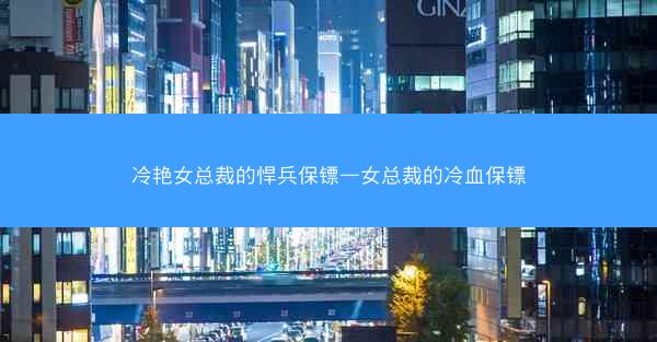 冷艳女总裁的悍兵保镖—女总裁的冷血保镖