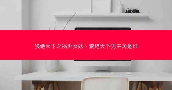 狼绝天下之祸世女妖、狼绝天下男主角是谁