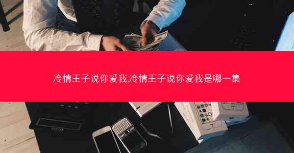 冷情王子说你爱我,冷情王子说你爱我是哪一集