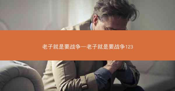 老子就是要战争—老子就是要战争123