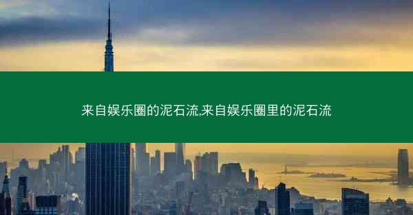 来自娱乐圈的泥石流,来自娱乐圈里的泥石流