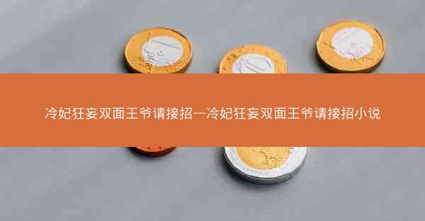 冷妃狂妄双面王爷请接招—冷妃狂妄双面王爷请接招小说