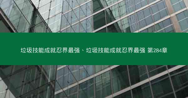 垃圾技能成就忍界最强、垃圾技能成就忍界最强 第284章