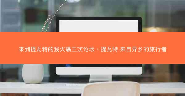 来到提瓦特的我火爆三次论坛、提瓦特-来自异乡的旅行者